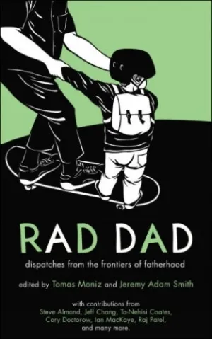 Rad Dad: Dispatches from the Frontiers of Fatherhood